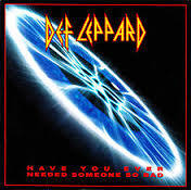Have you ever needed someone so bad - Def Leppard