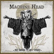My hands are empty – Machine Head